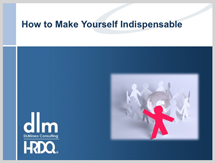 How to Make Yourself Indispensable